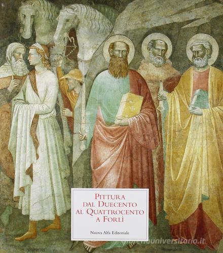 La pittura dal Duecento al Quattrocento a Forlì di Giordano Viroli edito da Nuova Alfa