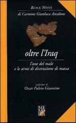 Oltre l'Iraq. L'asse del male e le armi di distruzione di massa di Ansalone Carmine G. edito da Memori