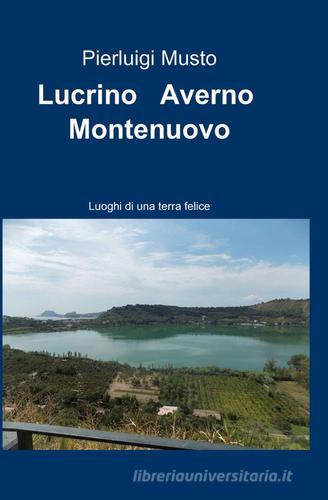 Lucrino, Averno, Montenuovo di Pierluigi Musto edito da ilmiolibro self publishing