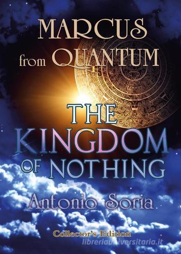 Marcus from Quantum. «The Kingdom of Nothing». Collector's edition di Antonio Soria edito da Youcanprint