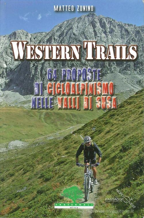 Western trails. 64 proposte di cicloalpinismo in Val Susa di Matteo Zunino edito da Fraternali Editore
