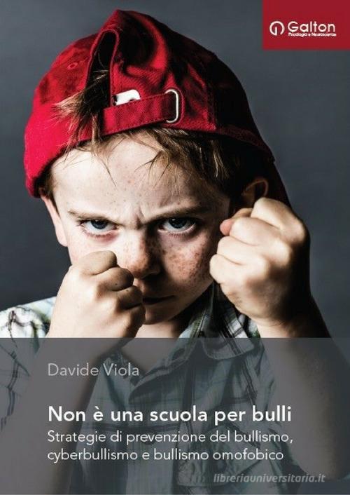 Non è una scuola per bulli. Strategie di prevenzione del bullismo, cyberbullismo e bullismo omofobico di Davide Viola edito da Edizioni Galton