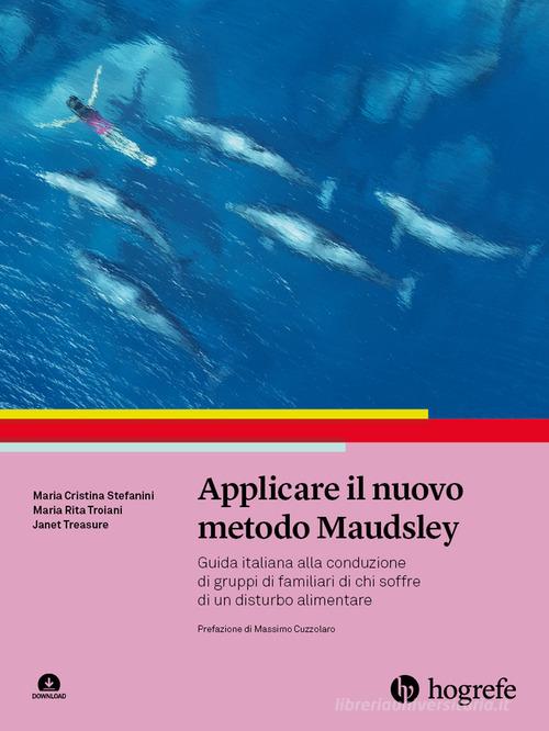 Applicare il nuovo metodo Maudsley. Guida italiana alla conduzione di gruppi di familiari di chi soffre di un disturbo alimentare di Maria Cristina Stefanini, Maria Rita Troiani, Janet Treasure edito da Hogrefe