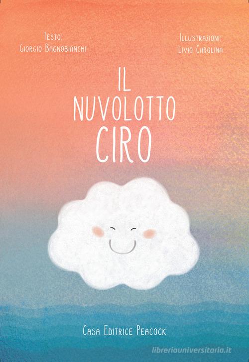Il nuvolotto Ciro. Ediz. illustrata di Giorgio Bagnobianchi edito da Casa editrice Peacock