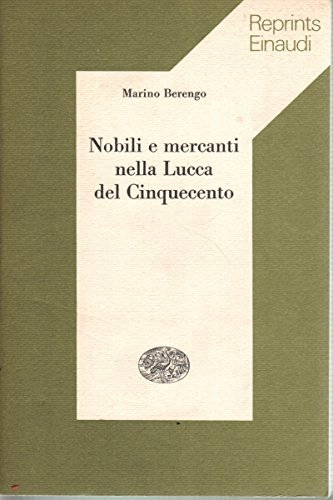 Nobili e mercanti nella Lucca del Cinquecento di Marino Berengo edito da Einaudi