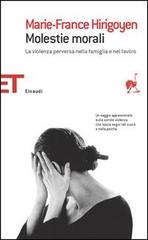 Molestie morali. La violenza perversa nella famiglia e nel lavoro di Marie-France Hirigoyen edito da Einaudi
