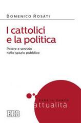 I cattolici e la politica. Potere e servizio nello spazio pubblico di Domenico Rosati edito da EDB