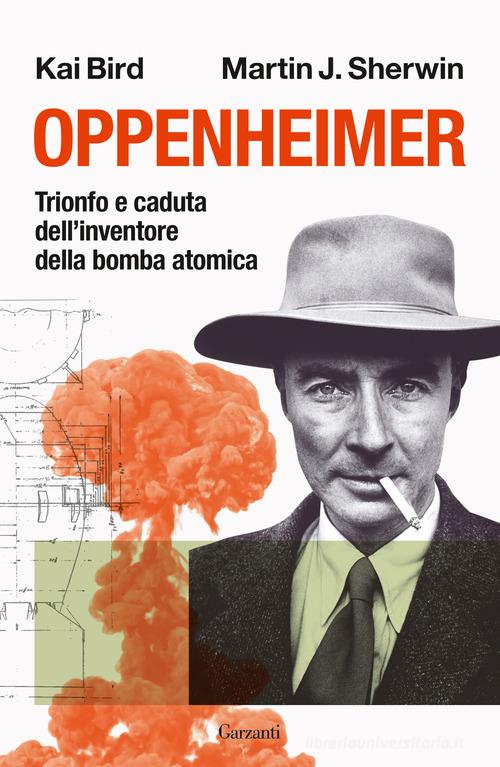 Oppenheimer. Trionfo e caduta dell'inventore della bomba atomica di Kai Bird, Martin J. Sherwin edito da Garzanti