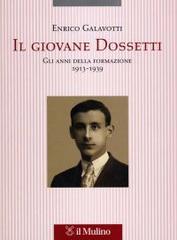 Il giovane Dossetti. Gli anni della formazione 1913-1939 di Enrico Galavotti edito da Il Mulino