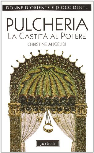 Pulcheria. La castità al potere (399-455) di Christine Angelidi edito da Jaca Book