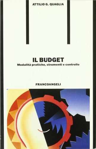 Il budget: modalità pratiche, strumenti e controllo di Attilio G. Quaglia edito da Franco Angeli