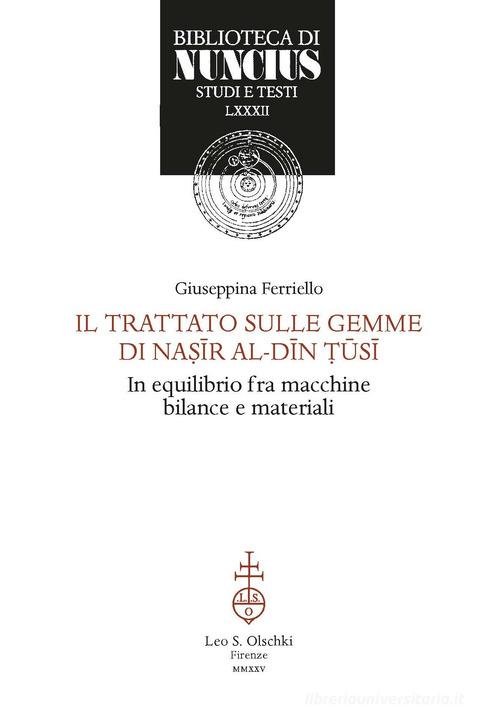 Trattato sulle gemme di Nasir Al-Din Tûsi. Astronomo in equilibrio fra macchine, bilance e materiali di Giuseppina Ferriello edito da Olschki