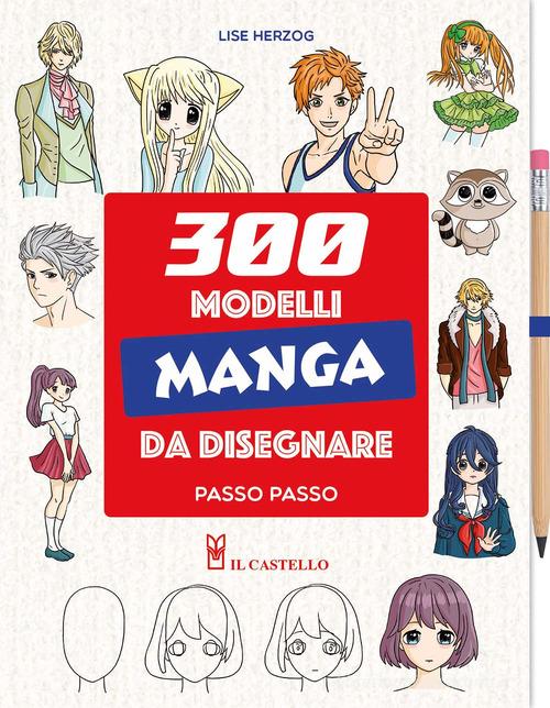 300 modelli manga da disegnare passo passo. Con matita di Lise Herzog edito da Il Castello
