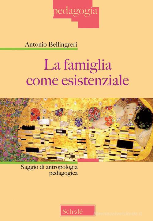 La famiglia come esistenziale. Saggio di antropologia pedagogica. Nuova ediz. di Antonio Bellingreri edito da Scholé