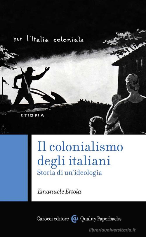 Il Colonialismo Degli Italiani Storia Di Unideologia Di Emanuele Ertola Bestseller In 7988