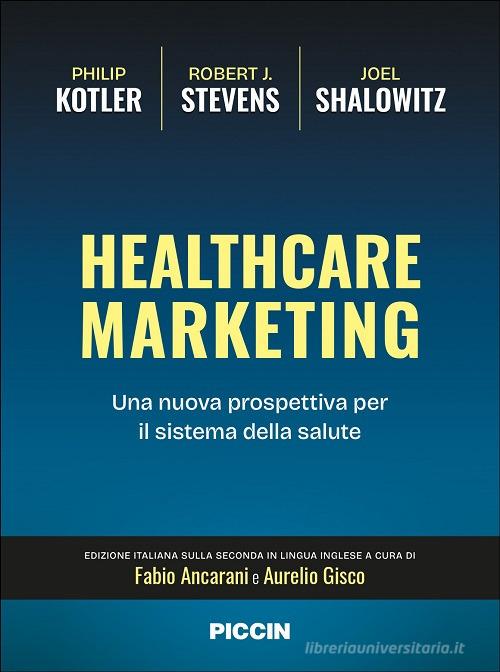 Healthcare marketing. Una nuova prospettiva per il sistema della salute di Philip Kotler, Robert J. Stevens, Joel Shalowitz edito da Piccin-Nuova Libraria