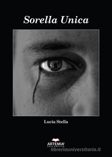 Sorella unica di Lucia Stella edito da Artemia Nova Editrice