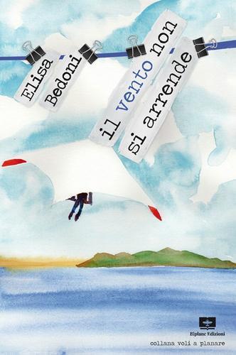 Libro Il vento non si arrende di Elisa Bedoni di Biplane Edizioni