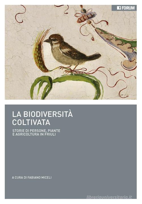 La biodiversità coltivata. Storie di persone, piante e agricoltura in Friuli edito da Forum Edizioni