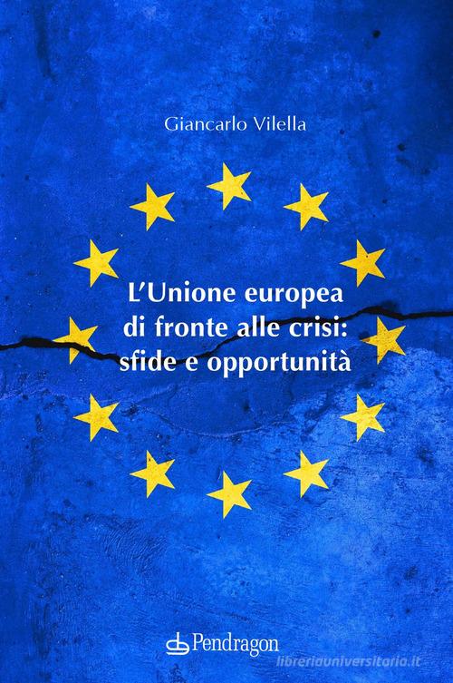 L' Unione europea di fronte alle crisi: sfide e opportunità di Giancarlo Vilella edito da Pendragon