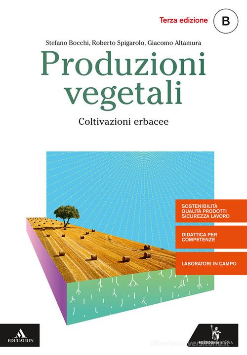 Produzioni vegetali. Per gli Ist. tecnici e professionali. Con e-book. Con espansione online vol. B di Stefano Bocchi, Roberto Spigarolo, Giacomo Altamura edito da Poseidonia Scuola