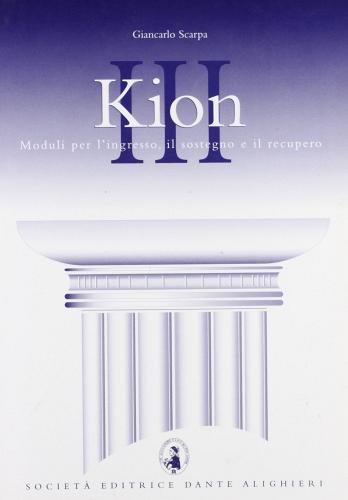 Kion. Corso di recupero e sostegno della lingua e cultura greca. Per il Liceo classico vol.3 di Giancarlo Scarpa edito da Dante Alighieri