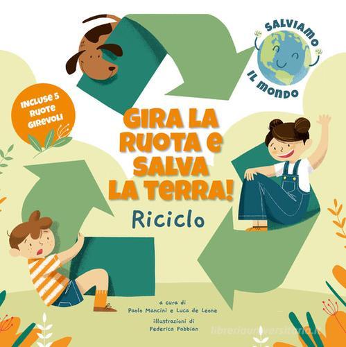 Riciclo. Gira la ruota e salva la terra! di Paolo Mancini, Luca De Leone edito da White Star