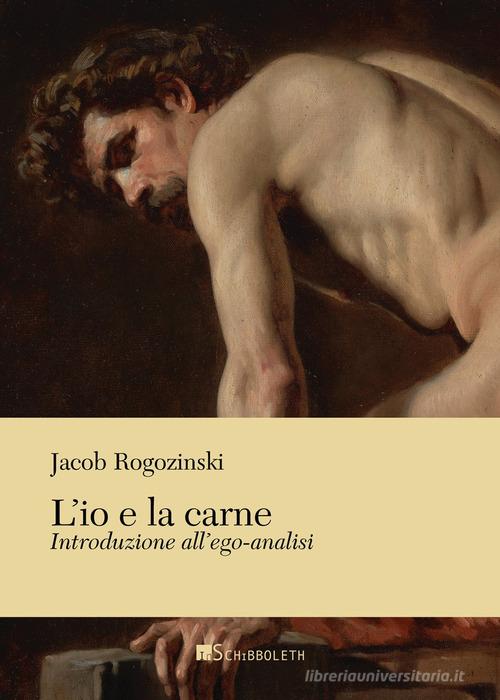 L'io e la carne. Introduzione all'ego-analisi di Jacob Rogozinski edito da Inschibboleth