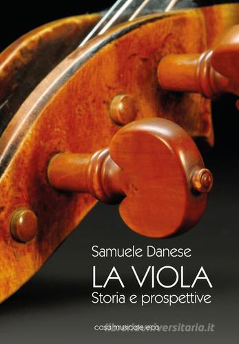 La viola. Storia e prospettive di Samuele Danese edito da Casa Musicale Eco