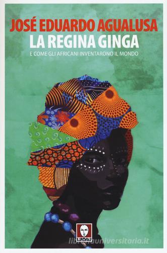 La regina Ginga e come gli africani inventarono il mondo di José Eduardo Agualusa edito da Lindau