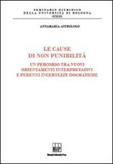 Le cause di non punibilità. Un percorso tra nuovi orientamenti interpretativi e perenni incertezze dogmatiche di Annamaria Astrologo edito da Bononia University Press