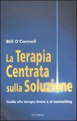 La terapia centrata sulla soluzione. Guida alla terapia breve e al counselling di Bill O'Connell edito da Ecomind