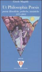 Ut philosophia poesis. Poesie filosofiche, politiche, iniziatiche (1971-2003) di Gioele Magaldi edito da Pericle Tangerine