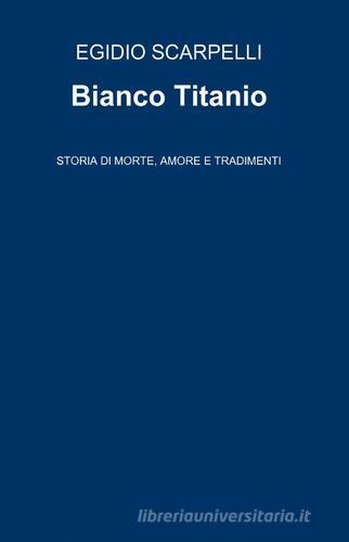Bianco titanio di Egidio Scarpelli edito da ilmiolibro self publishing