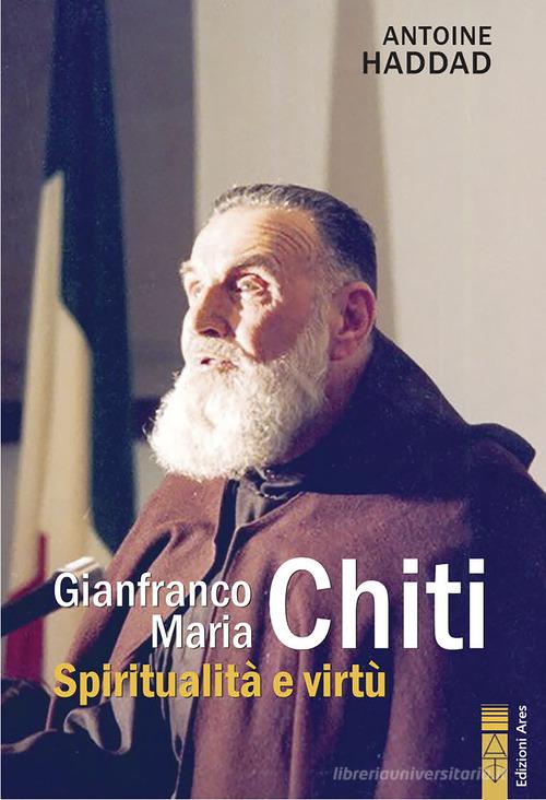 Gianfranco Maria Chiti. Spiritualità e virtù di Antoine Haddad edito da Ares