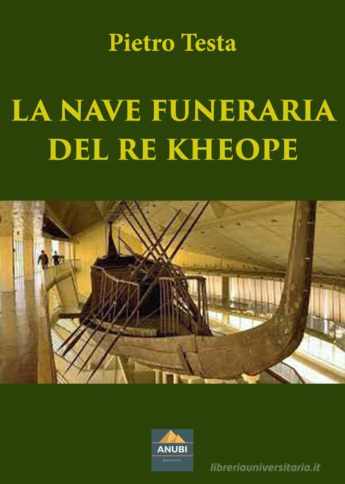 La nave funeraria del re Kheope di Pietro Testa edito da Anubi Magazine