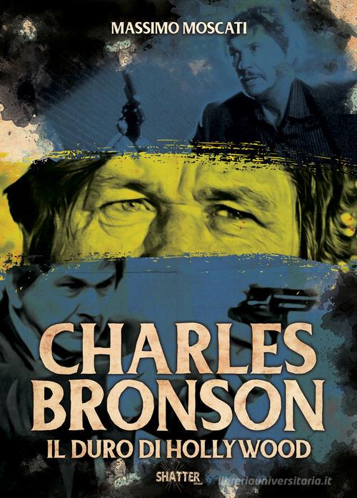 Charles Bronson. Il duro di Hollywood di Massimo Moscati edito da Shatter
