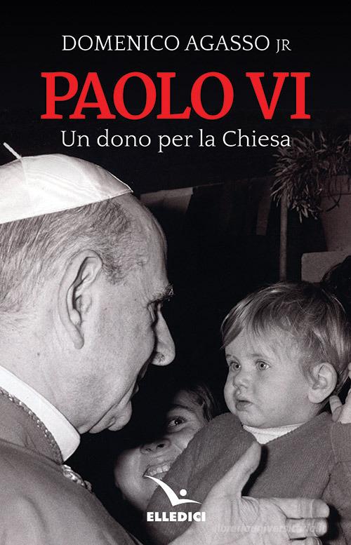 Paolo VI. Un dono per la Chiesa di Domenico jr. Agasso edito da Editrice Elledici