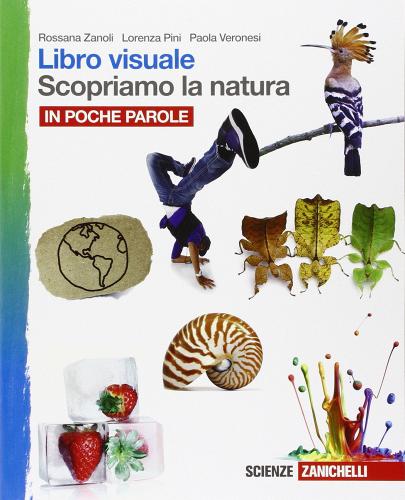 Libro visuale scopriamo la natura. In poche parole. Per la Scuola media. Con e-book. Con espansione online di Rossana Zanoli, Lorenza Pini, Paola Veronesi edito da Zanichelli