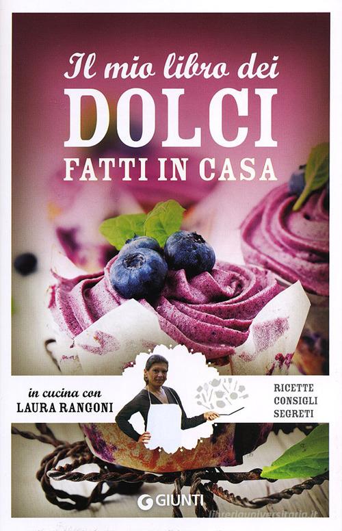 Il mio libro dei dolci fatti in casa. Ricette, consigli, segreti di Laura Rangoni edito da Giunti Editore