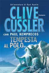 Tempesta al Polo di Clive Cussler, Paul Kemprecos edito da Longanesi