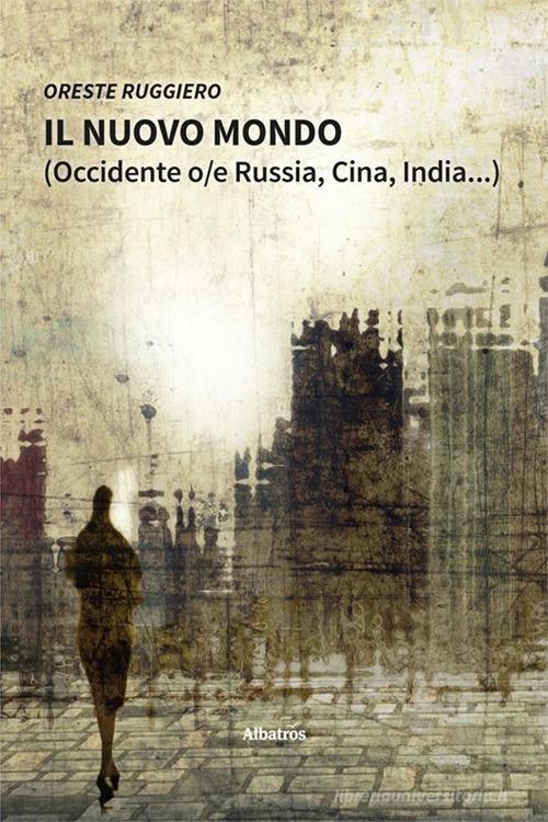 Il nuovo mondo (Occidente o/e Russia, Cina, India...) di Oreste Ruggiero edito da Gruppo Albatros Il Filo