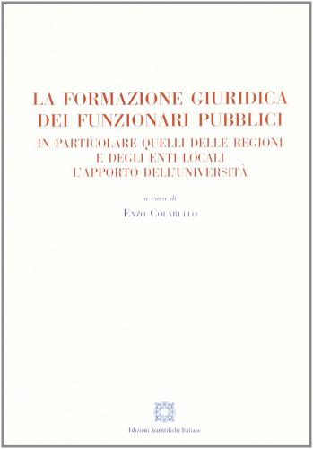 La formazione giuridica dei funzionari pubblici. In particolare quelli delle regioni e degli enti locali. L'apporto dell'università edito da Edizioni Scientifiche Italiane