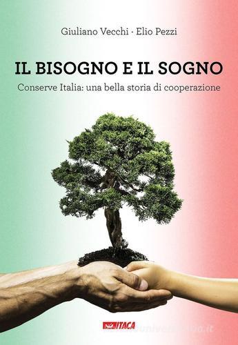 Il bisogno e il sogno. Conserve Italia: una bella storia di cooperazione di Giuliano Vecchi, Elio Pezzi edito da Itaca (Castel Bolognese)