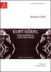 Kurt Gödel. Philosophical explorations. History and theory di Daniele Chiffi edito da Aracne