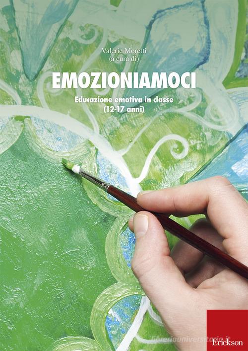 Emozioniamoci. Educazione emotiva in classe (12-17 anni) edito da Erickson