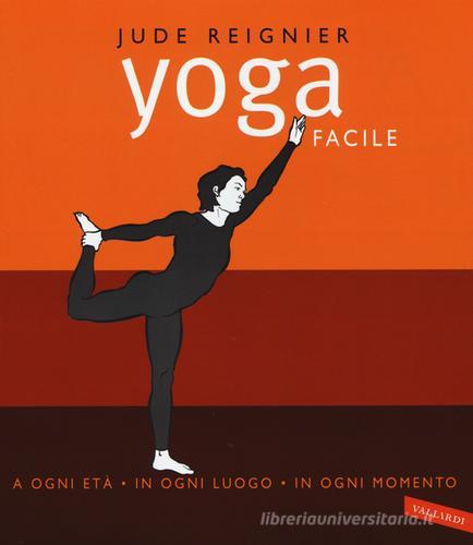 Yoga facile. A ogni età in ogni luogo in ogni momento. Ediz. illustrata di Jude Reignier edito da Vallardi A.