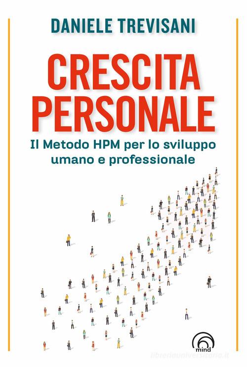 Crescita personale. Il metodo HPM per lo sviluppo umano e professionale di Daniele Trevisani edito da Mind Edizioni