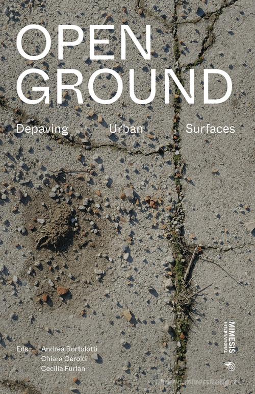 Open ground. Depaving urban surfaces edito da Mimesis International