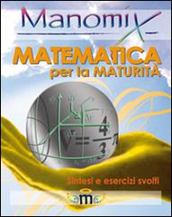 Manomix. Matematica per la maturità. Sintesi ed esercizi di Nicola D'Antonio edito da Manomix